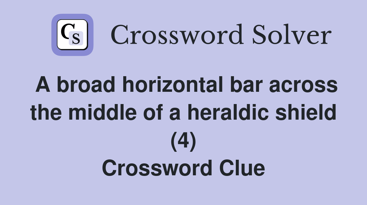 A broad horizontal bar across the middle of a heraldic shield (4